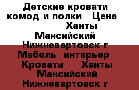 Детские кровати, комод и полки › Цена ­ 29 000 - Ханты-Мансийский, Нижневартовск г. Мебель, интерьер » Кровати   . Ханты-Мансийский,Нижневартовск г.